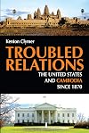 Troubled Relations: The United States and Cambodia since 1870