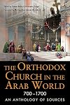 The Orthodox Church in the Arab World, 700–1700: An Anthology of Sources (NIU Series in Orthodox Christian Studies)