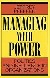 Managing With Power: Politics and Influence in Organizations