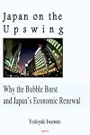 Japan On The Upswing: Why the Bubble Burst and Japan's Economic Renewal