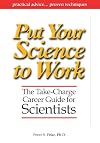 Put Your Science to Work: The Take-Charge Career Guide for Scientists - Practical Advise,,, Proven Techniques