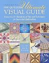 The Quilters Ultimate Visual Guide: From A to Z-- Hundreds of Tips and Techniques for Successful Quiltmaking