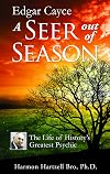 Edgar Cayce a Seer Out of Season: The Life of History's Greatest Psychic