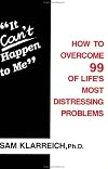 It Can't Happen To Me: How To Overcome 99 Of Life's Most Distressing Problems