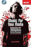Music for New Media: Composing for Videogames, Web Sites, Presentations and Other Interactive Media