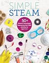 Simple Steam: 50 Science Technology Engineering Art and Math Activities for Ages 3 to 6