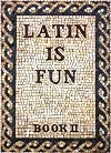 Latin Is Fun: Book 2
