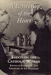 Revolution of the Heart: Essays on the Catholic Worker