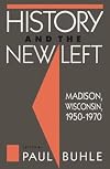 History and the New Left: Madison, Wisconsin, 1950-1970