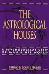 The Astrological Houses: A Psychological View of Man and His World