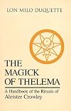 The Magick of Thelema: A Handbook of the Rituals of Aleister Crowley - Lon Milo Duquette
