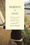 Parents in Pain: Overcoming the Hurt & Frustration of Problem Children
