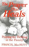 The Prayer That Heals: Praying for Healing in the Family