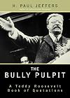 The Bully Pulpit: A Teddy Roosevelt Book of Quotations