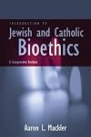 Introduction to Jewish and Catholic Bioethics: A Comparative Analysis (Moral Traditions)