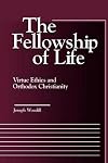 The Fellowship of Life: Virtue Ethics and Orthodox Christianity (Moral Traditions)