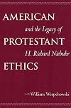 American Protestant Ethics and the Legacy of H. Richard Niebuhr (Moral Traditions series)