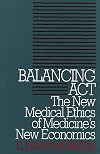 Balancing Act: The New Medical Ethics of Medicine's New Economics (Clinical Medical Ethics Series)