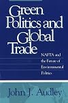 Green Politics and Global Trade: NAFTA and the Future of Environmental Politics (American Governance and Public Policy series)