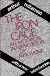 The Iron Cage: An Historical Interpretation of Max Weber