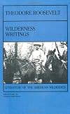 Theodore Roosevelt: Wilderness Writing (Literature of the American Wilderness)
