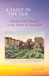 A Saint in the Sun: Praising Saint Bernard in the France of Louis XIV (Cistercian Studies)