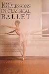 100 Lessons in Classical Ballet: The Eight-Year Program of Leningrad's Vaganova Choreographic School