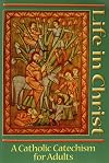 Life in Christ: A Catholic Catechism for Adults