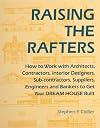 Raising the Rafters: How to Work With Architects, Contractors, Interior Designers, Suppliers, Engineers and Bankers to G