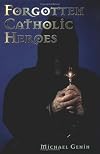 Forgotten Catholic Heroes