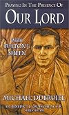 Praying in the Presence of Our Lord with Fulton J. Sheen