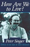 How Are We to Live? Ethics in an Age of Self-Interest