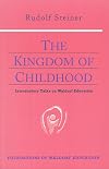 The Kingdom of Childhood : Introductory Talks on Waldorf Education