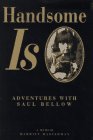 Handsome Is: Adventures With Saul Bellow: A Memoir