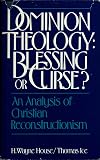 Dominion Theology: Blessing or Curse? An Analysis of Christian Reconstructionism