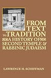 From Text to Tradition, a History of Judaism in Second Temple and Rabbinic Times: A History of Second Temple and Rabbinic Judaism