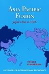 Asia Pacific Fusion: Japan's Role in Apec (Policy Analyses in International Economics) (Policy Analyses in International Economics)