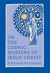 on the Cosmic Mystery of Jesus Christ : Selected Writings from St. Maximus the Confessor
