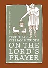 Tertullian, Cyprian, and Origen on the Lord's Prayer