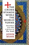 The Cross Stands While the World Turns: Homilies for the Cycles of the Year