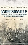 Ghosts And Shadows of Andersonville: Essays on the Secret Social Histories of America's Deadliest Prison