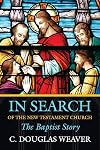 In Search of the New Testament Church: The Baptist Story (Baptists: History, Literature, Theology, Hymns)