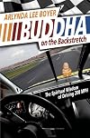 Buddha on the backstretch : the spiritual wisdom of driving 200 mph