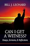 Can I Get a Witness?: Essays, Sermons, and Reflections (The James N. Griffith Endowed Series in Baptists Studies)