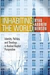 Inhabiting the World: Identity, Politics, and Theology in Radical Baptist Perspective (Perpectives on Baptist Identities)