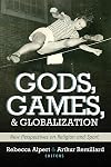 God, Games, and Globalization: New Perspectives on Religion and Sport (Sports and Religion)