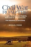 Civil War Road Trip, Volume I: A Guide to Northern Virginia, Maryland & Pennsylvania, 1861-1863: First Manassas to Gettysburg (Vol. 1)