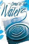 Come to the Waters: Baptism and Our Ministry of Welcoming Seekers and Making Disciples (The Christian Initiation Series)