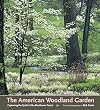 The American Woodland Garden: Capturing the Spirit of the Deciduous Forest