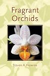 Fragrant Orchids: A Guide to Selecting, Growing, and Enjoying